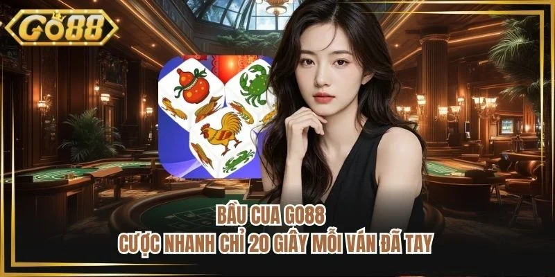 Bầu Cua GO88 - Cược Nhanh Chỉ 20 Giây Mỗi Ván Đã Tay