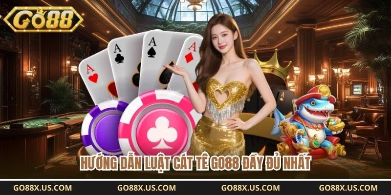 Hướng dẫn luật cát tê GO88 đầy đủ nhất