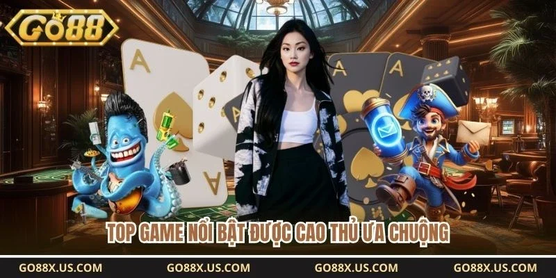Top game nổi bật được cao thủ ưa chuộng